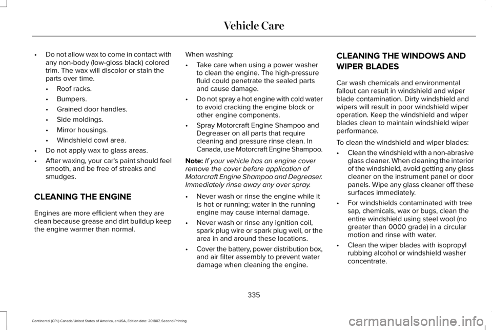 LINCOLN CONTINENTAL 2019  Owners Manual •
Do not allow wax to come in contact with
any non-body (low-gloss black) colored
trim. The wax will discolor or stain the
parts over time.
•Roof racks.
• Bumpers.
• Grained door handles.
• 