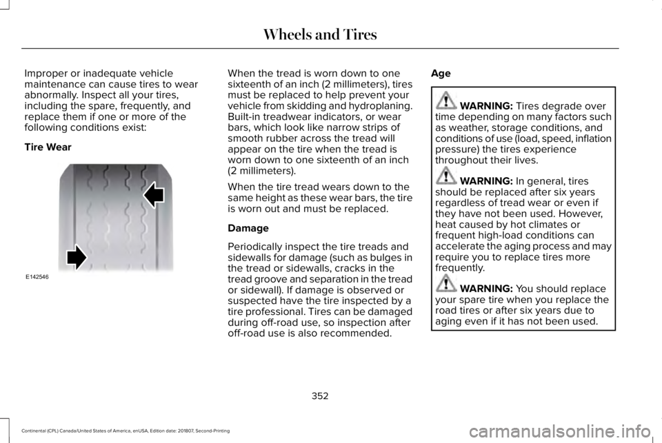 LINCOLN CONTINENTAL 2019 Owners Manual Improper or inadequate vehicle
maintenance can cause tires to wear
abnormally. Inspect all your tires,
including the spare, frequently, and
replace them if one or more of the
following conditions exis LINCOLN CONTINENTAL 2019 Owners Manual Improper or inadequate vehicle
maintenance can cause tires to wear
abnormally. Inspect all your tires,
including the spare, frequently, and
replace them if one or more of the
following conditions exis