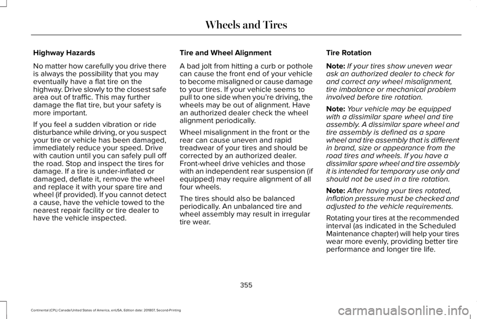 LINCOLN CONTINENTAL 2019 Owners Manual Highway Hazards
No matter how carefully you drive there
is always the possibility that you may
eventually have a flat tire on the
highway. Drive slowly to the closest safe
area out of traffic. This ma LINCOLN CONTINENTAL 2019 Owners Manual Highway Hazards
No matter how carefully you drive there
is always the possibility that you may
eventually have a flat tire on the
highway. Drive slowly to the closest safe
area out of traffic. This ma