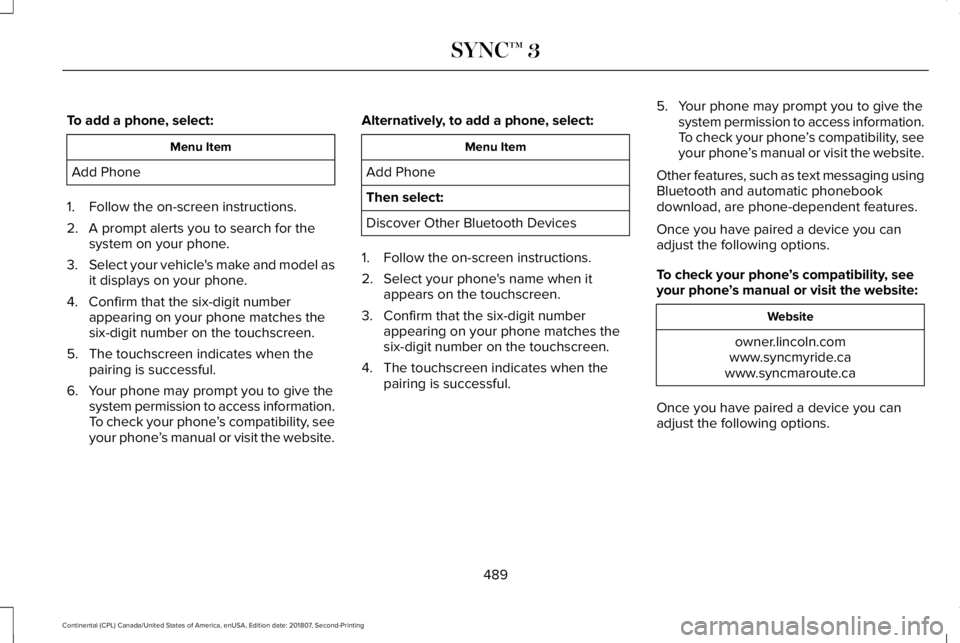 LINCOLN CONTINENTAL 2019 Owners Manual To add a phone, select:
Menu Item
Add Phone
1. Follow the on-screen instructions.
2. A prompt alerts you to search for the system on your phone.
3. Select your vehicle's make and model as
it displ LINCOLN CONTINENTAL 2019 Owners Manual To add a phone, select:
Menu Item
Add Phone
1. Follow the on-screen instructions.
2. A prompt alerts you to search for the system on your phone.
3. Select your vehicle's make and model as
it displ