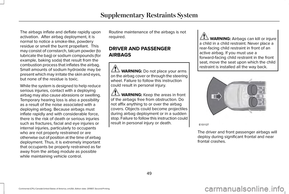 LINCOLN CONTINENTAL 2019  Owners Manual The airbags inflate and deflate rapidly upon
activation.  After airbag deployment, it is
normal to notice a smoke-like, powdery
residue or smell the burnt propellant.  This
may consist of cornstarch, 