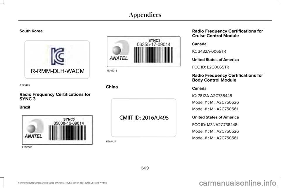 LINCOLN CONTINENTAL 2019  Owners Manual South Korea
Radio Frequency Certifications for
SYNC 3
Brazil China Radio Frequency Certifications for
Cruise Control Module
Canada
IC: 3432A-0065TR
United States of America
FCC ID: L2C0065TR
Radio Fre