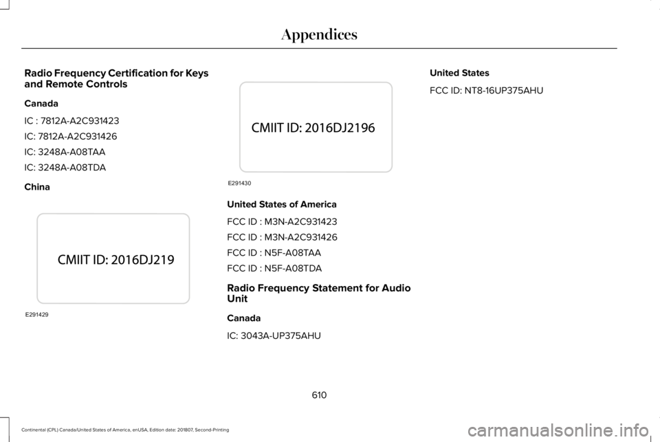LINCOLN CONTINENTAL 2019  Owners Manual Radio Frequency Certification for Keys
and Remote Controls
Canada
IC : 7812A-A2C931423
IC: 7812A-A2C931426
IC: 3248A-A08TAA
IC: 3248A-A08TDA
China
United States of America
FCC ID : M3N-A2C931423
FCC I