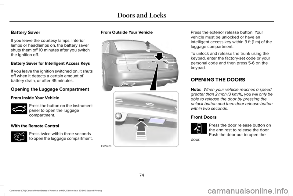 LINCOLN CONTINENTAL 2019  Owners Manual Battery Saver
If you leave the courtesy lamps, interior
lamps or headlamps on, the battery saver
shuts them off 10 minutes after you switch
the ignition off.
Battery Saver for Intelligent Access Keys
