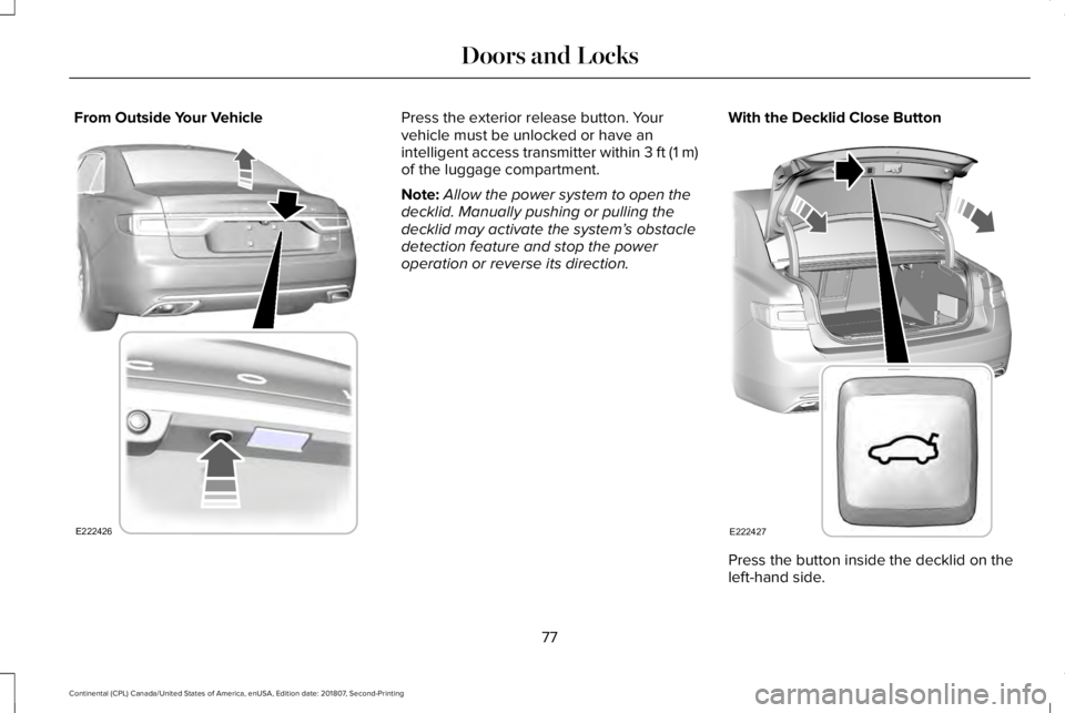 LINCOLN CONTINENTAL 2019  Owners Manual From Outside Your Vehicle Press the exterior release button. Your
vehicle must be unlocked or have an
intelligent access transmitter within 3 ft (1 m)
of the luggage compartment.
Note:
Allow the power