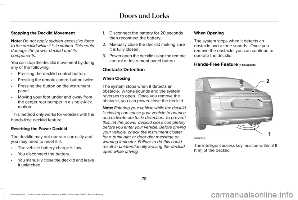 LINCOLN CONTINENTAL 2019  Owners Manual Stopping the Decklid Movement
Note:
Do not apply sudden excessive force
to the decklid while it is in motion. This could
damage the power decklid and its
components.
You can stop the decklid movement 