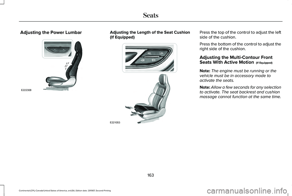 LINCOLN CONTINENTAL 2020  Owners Manual Adjusting the Power Lumbar Adjusting the Length of the Seat Cushion
(If Equipped) Press the top of the control to adjust the left
side of the cushion.
Press the bottom of the control to adjust the
rig