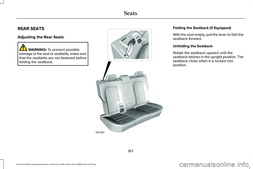 LINCOLN CONTINENTAL 2020  Owners Manual REAR SEATS
Adjusting the Rear Seats
WARNING: To prevent possible
damage to the seat or seatbelts, make sure
that the seatbelts are not fastened before
folding the seatback. Folding the Seatback (If Eq