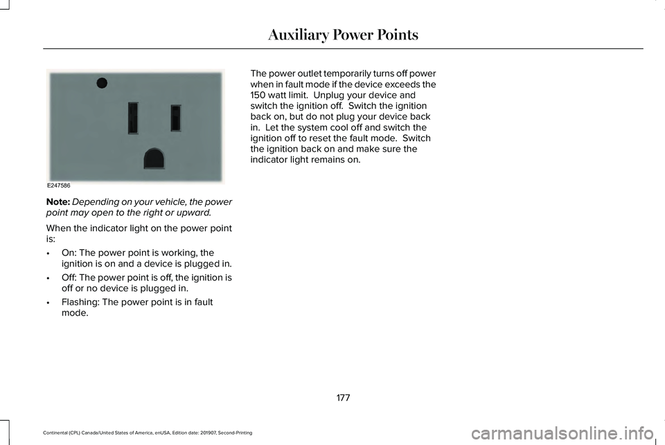 LINCOLN CONTINENTAL 2020  Owners Manual Note:
Depending on your vehicle, the power
point may open to the right or upward.
When the indicator light on the power point
is:
• On: The power point is working, the
ignition is on and a device is