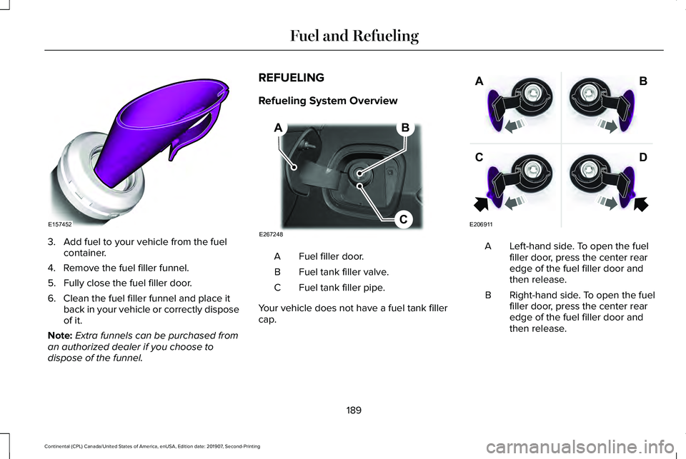 LINCOLN CONTINENTAL 2020  Owners Manual 3. Add fuel to your vehicle from the fuel
container.
4. Remove the fuel filler funnel.
5. Fully close the fuel filler door.
6. Clean the fuel filler funnel and place it back in your vehicle or correct