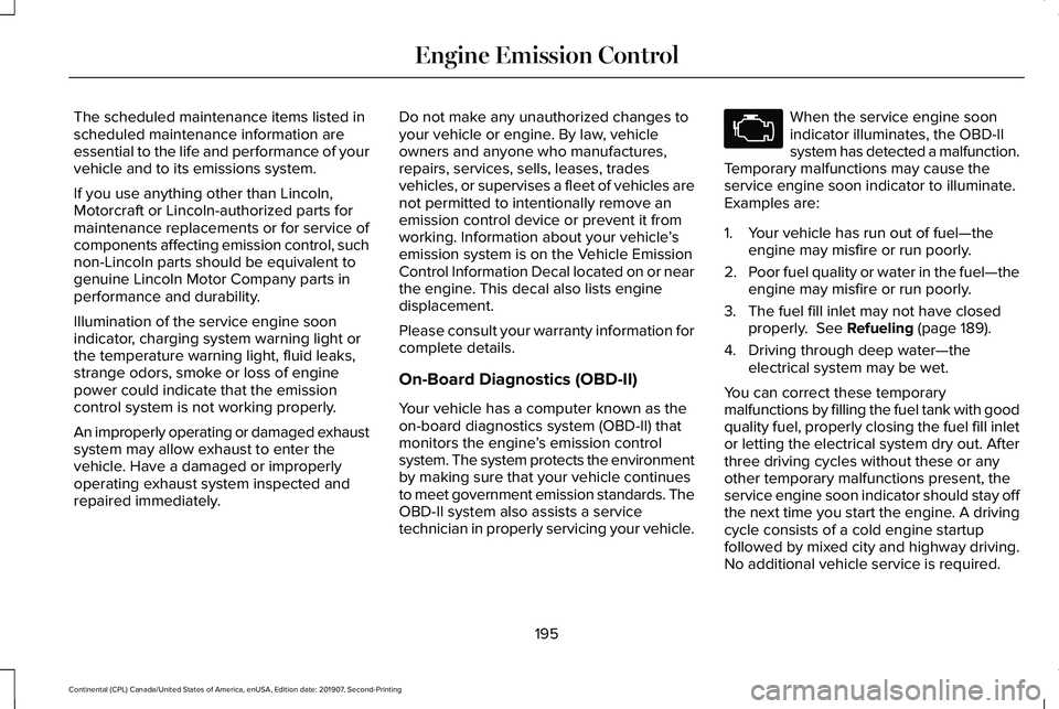LINCOLN CONTINENTAL 2020  Owners Manual The scheduled maintenance items listed in
scheduled maintenance information are
essential to the life and performance of your
vehicle and to its emissions system.
If you use anything other than Lincol