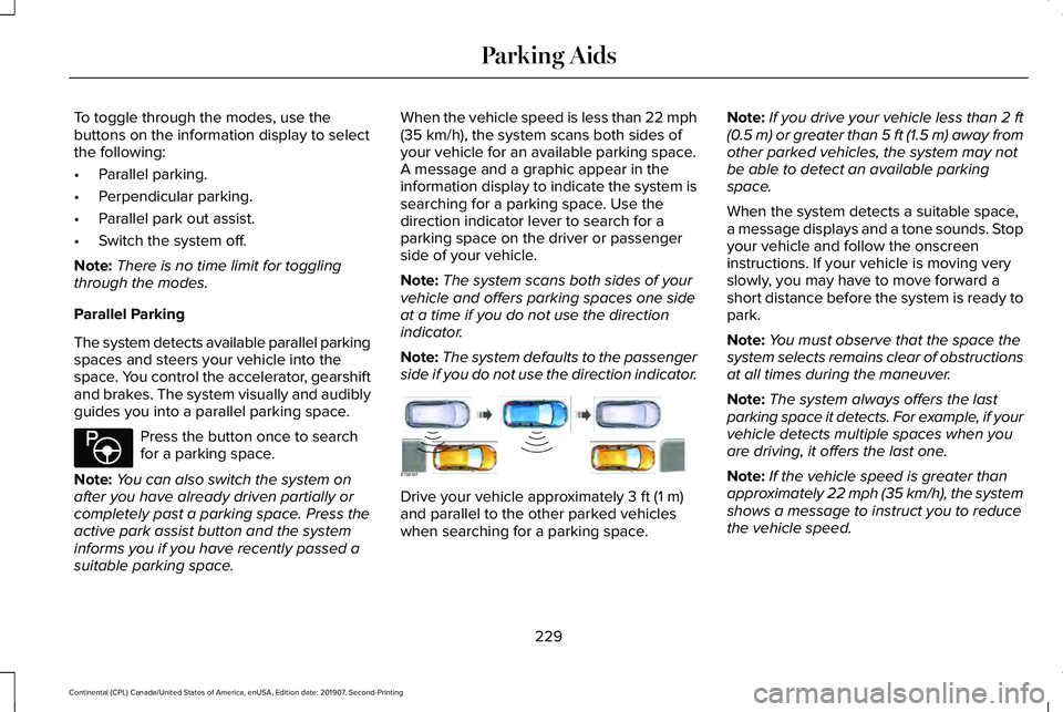 LINCOLN CONTINENTAL 2020 Owners Manual To toggle through the modes, use the
buttons on the information display to select
the following:
•
Parallel parking.
• Perpendicular parking.
• Parallel park out assist.
• Switch the system of LINCOLN CONTINENTAL 2020 Owners Manual To toggle through the modes, use the
buttons on the information display to select
the following:
•
Parallel parking.
• Perpendicular parking.
• Parallel park out assist.
• Switch the system of