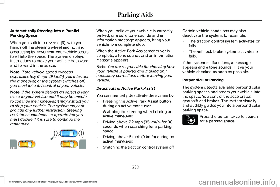 LINCOLN CONTINENTAL 2020 Owners Manual Automatically Steering into a Parallel
Parking Space
When you shift into reverse (R), with your
hands off the steering wheel and nothing
obstructing its movement, your vehicle steers
itself into the s LINCOLN CONTINENTAL 2020 Owners Manual Automatically Steering into a Parallel
Parking Space
When you shift into reverse (R), with your
hands off the steering wheel and nothing
obstructing its movement, your vehicle steers
itself into the s