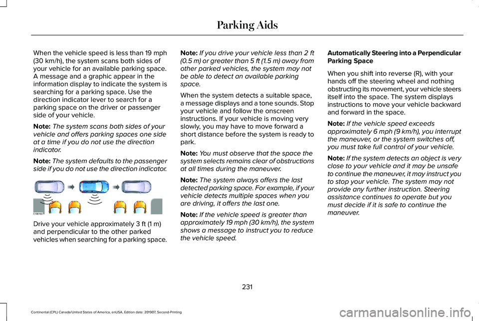 LINCOLN CONTINENTAL 2020 Owners Manual When the vehicle speed is less than 19 mph
(30 km/h), the system scans both sides of
your vehicle for an available parking space.
A message and a graphic appear in the
information display to indicate LINCOLN CONTINENTAL 2020 Owners Manual When the vehicle speed is less than 19 mph
(30 km/h), the system scans both sides of
your vehicle for an available parking space.
A message and a graphic appear in the
information display to indicate