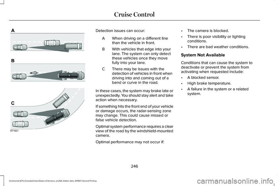LINCOLN CONTINENTAL 2020 Owners Manual Detection issues can occur:
When driving on a different line
than the vehicle in front.
A
With vehicles that edge into your
lane. The system can only detect
these vehicles once they move
fully into yo LINCOLN CONTINENTAL 2020 Owners Manual Detection issues can occur:
When driving on a different line
than the vehicle in front.
A
With vehicles that edge into your
lane. The system can only detect
these vehicles once they move
fully into yo
