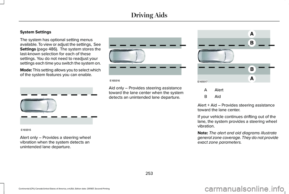 LINCOLN CONTINENTAL 2020 Owners Manual System Settings
The system has optional setting menus
available. To view or adjust the settings, See
Settings (page 486). The system stores the
last-known selection for each of these
settings. You d LINCOLN CONTINENTAL 2020 Owners Manual System Settings
The system has optional setting menus
available. To view or adjust the settings, See
Settings (page 486). The system stores the
last-known selection for each of these
settings. You d