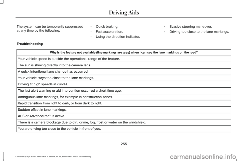LINCOLN CONTINENTAL 2020 Owners Manual The system can be temporarily suppressed
at any time by the following:
•
Quick braking.
• Fast acceleration.
• Using the direction indicator. •
Evasive steering maneuver.
• Driving too close LINCOLN CONTINENTAL 2020 Owners Manual The system can be temporarily suppressed
at any time by the following:
•
Quick braking.
• Fast acceleration.
• Using the direction indicator. •
Evasive steering maneuver.
• Driving too close