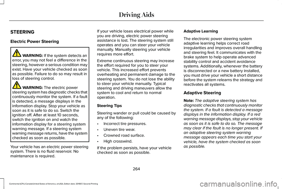 LINCOLN CONTINENTAL 2020  Owners Manual STEERING
Electric Power Steering
WARNING: If the system detects an
error, you may not feel a difference in the
steering, however a serious condition may
exist. Have your vehicle checked as soon
as pos