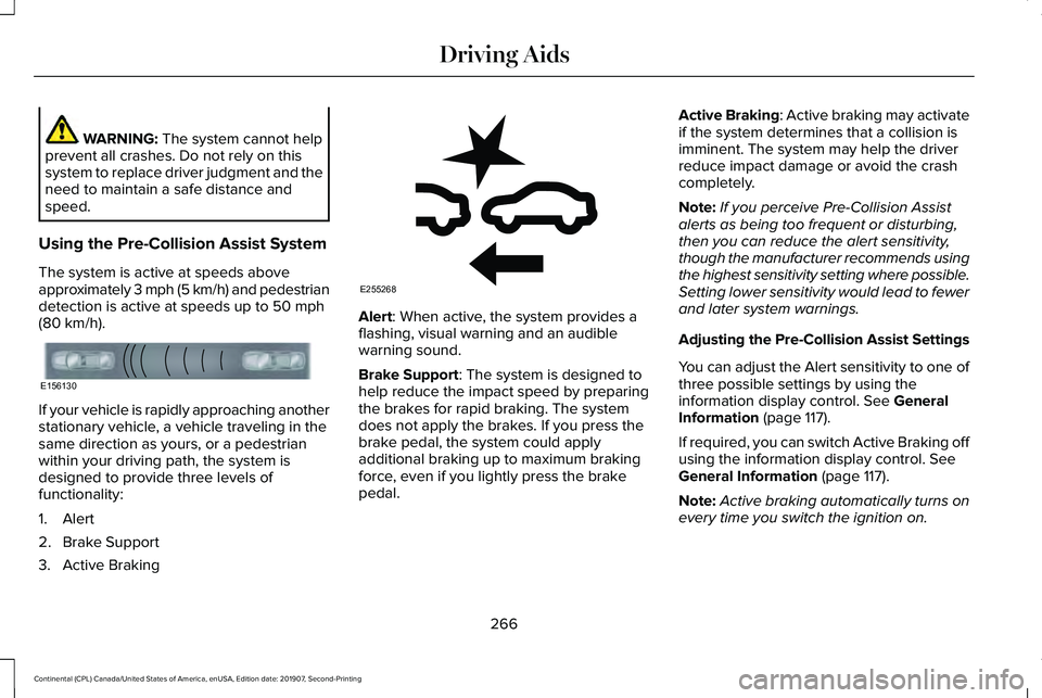 LINCOLN CONTINENTAL 2020 Owners Manual WARNING: The system cannot help
prevent all crashes. Do not rely on this
system to replace driver judgment and the
need to maintain a safe distance and
speed.
Using the Pre-Collision Assist System
The LINCOLN CONTINENTAL 2020 Owners Manual WARNING: The system cannot help
prevent all crashes. Do not rely on this
system to replace driver judgment and the
need to maintain a safe distance and
speed.
Using the Pre-Collision Assist System
The