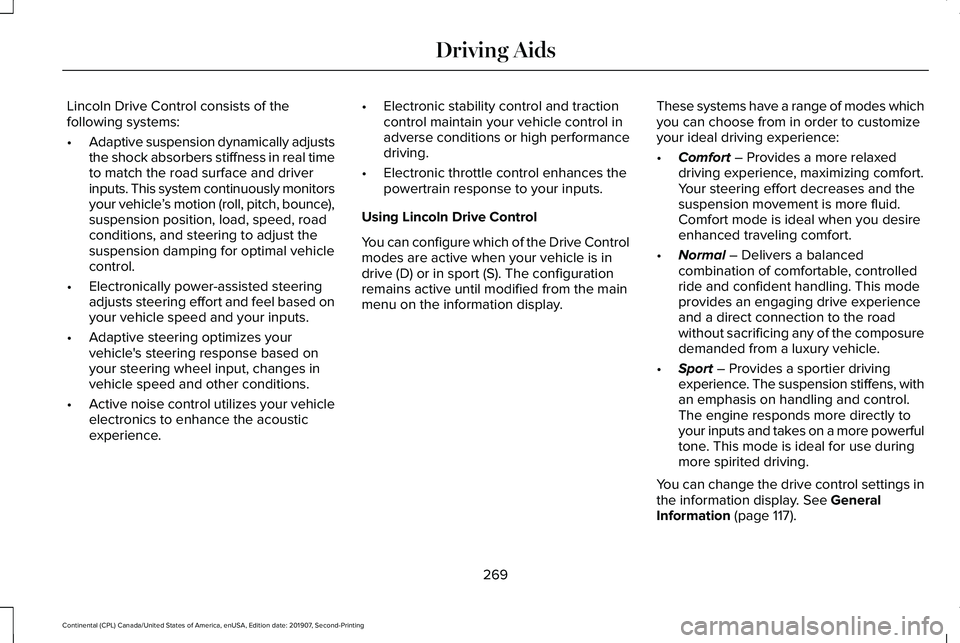 LINCOLN CONTINENTAL 2020 Owners Manual Lincoln Drive Control consists of the
following systems:
•
Adaptive suspension dynamically adjusts
the shock absorbers stiffness in real time
to match the road surface and driver
inputs. This system LINCOLN CONTINENTAL 2020 Owners Manual Lincoln Drive Control consists of the
following systems:
•
Adaptive suspension dynamically adjusts
the shock absorbers stiffness in real time
to match the road surface and driver
inputs. This system