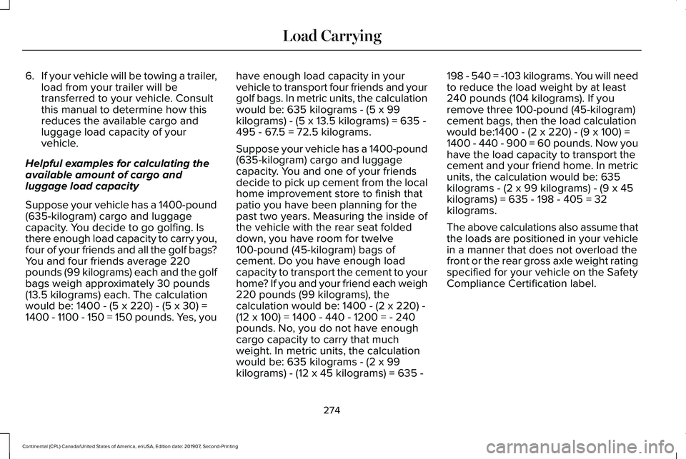 LINCOLN CONTINENTAL 2020  Owners Manual 6.
If your vehicle will be towing a trailer,
load from your trailer will be
transferred to your vehicle. Consult
this manual to determine how this
reduces the available cargo and
luggage load capacity