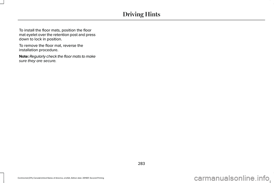LINCOLN CONTINENTAL 2020  Owners Manual To install the floor mats, position the floor
mat eyelet over the retention post and press
down to lock in position.
To remove the floor mat, reverse the
installation procedure.
Note:
Regularly check 