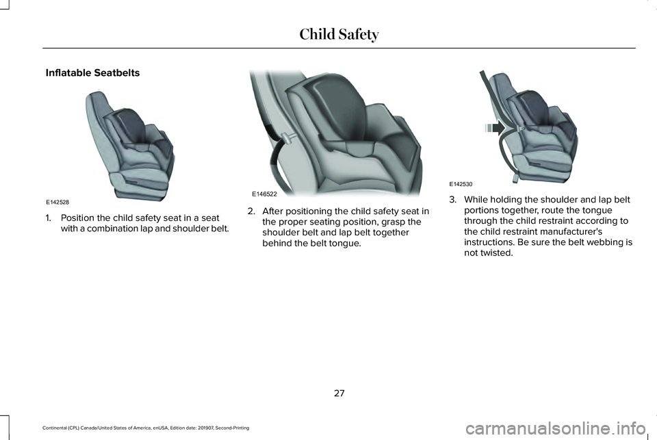 LINCOLN CONTINENTAL 2020  Owners Manual Inflatable Seatbelts
1. Position the child safety seat in a seat
with a combination lap and shoulder belt. 2. After positioning the child safety seat in
the proper seating position, grasp the
shoulder