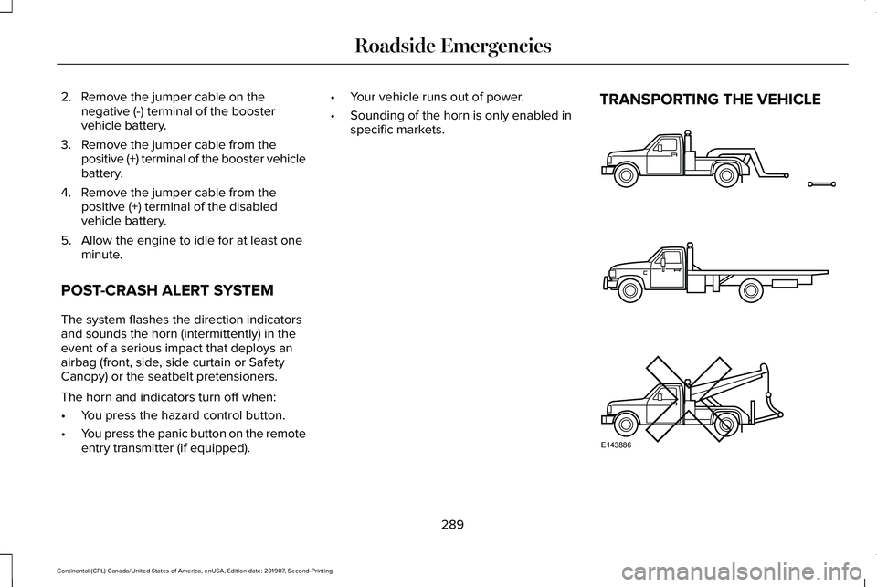 LINCOLN CONTINENTAL 2020  Owners Manual 2. Remove the jumper cable on the
negative (-) terminal of the booster
vehicle battery.
3. Remove the jumper cable from the positive (+) terminal of the booster vehicle
battery.
4. Remove the jumper c