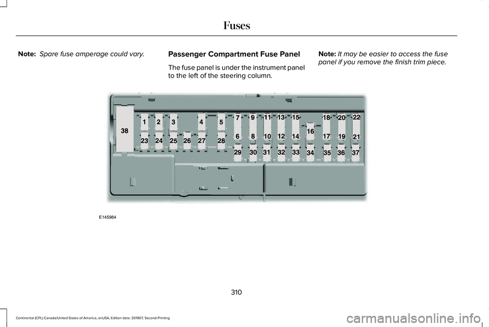 LINCOLN CONTINENTAL 2020  Owners Manual Note:
 Spare fuse amperage could vary.
Passenger Compartment Fuse Panel
The fuse panel is under the instrument panel
to the left of the steering column. Note:
It may be easier to access the fuse
panel
