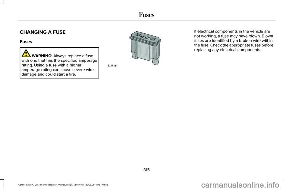 LINCOLN CONTINENTAL 2020  Owners Manual CHANGING A FUSE
Fuses
WARNING: Always replace a fuse
with one that has the specified amperage
rating. Using a fuse with a higher
amperage rating can cause severe wire
damage and could start a fire. If