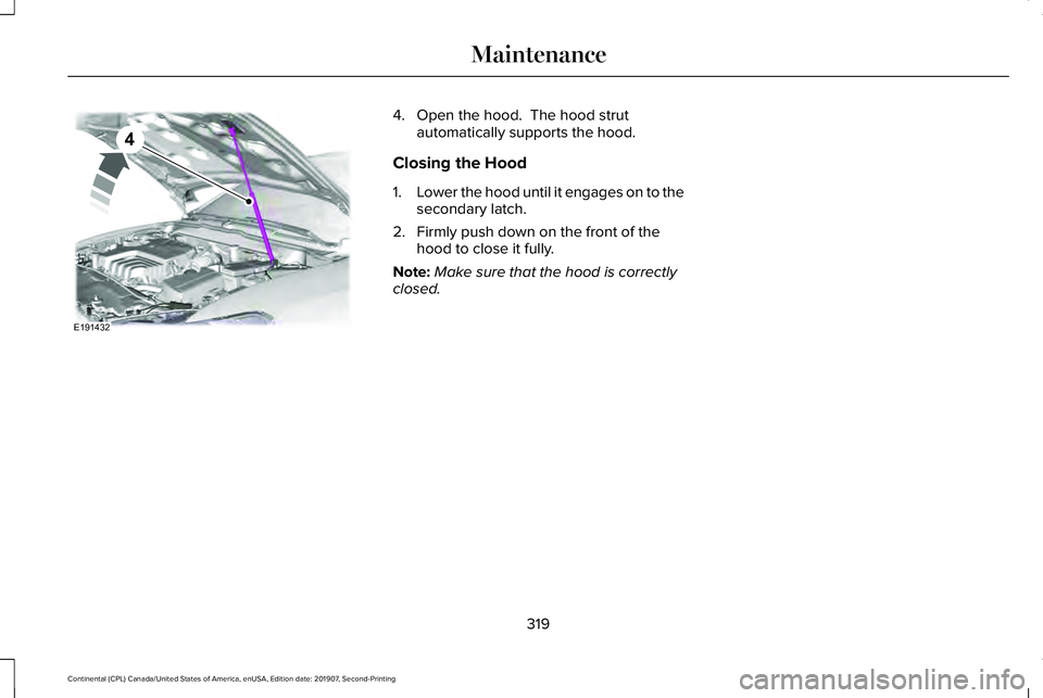 LINCOLN CONTINENTAL 2020  Owners Manual 4. Open the hood.  The hood strut
automatically supports the hood.
Closing the Hood
1. Lower the hood until it engages on to the
secondary latch.
2. Firmly push down on the front of the hood to close 