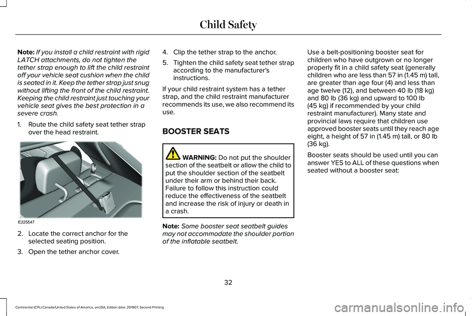 LINCOLN CONTINENTAL 2020 Owners Manual Note:
If you install a child restraint with rigid
LATCH attachments, do not tighten the
tether strap enough to lift the child restraint
off your vehicle seat cushion when the child
is seated in it. Ke LINCOLN CONTINENTAL 2020 Owners Manual Note:
If you install a child restraint with rigid
LATCH attachments, do not tighten the
tether strap enough to lift the child restraint
off your vehicle seat cushion when the child
is seated in it. Ke