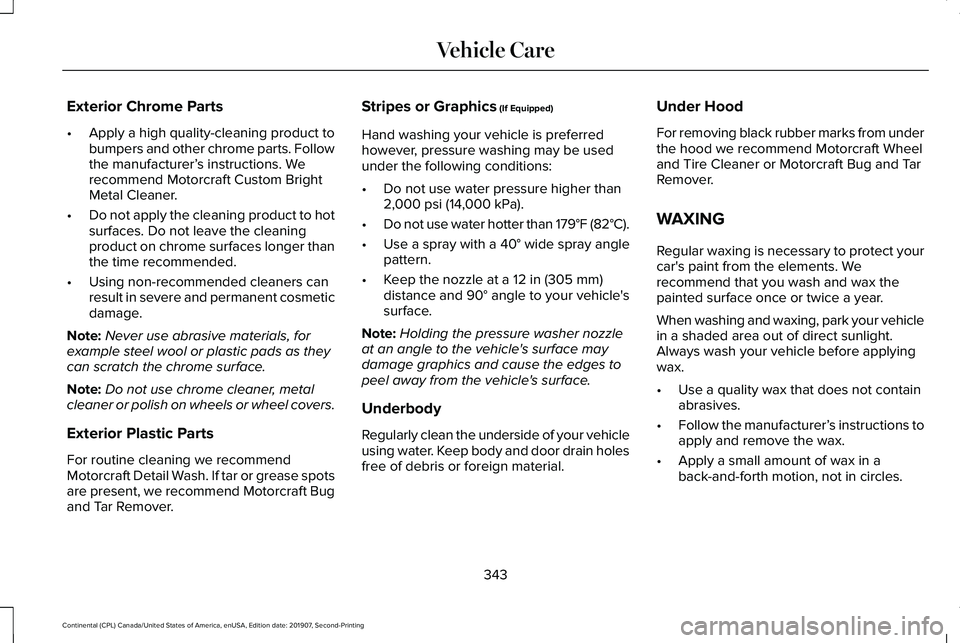 LINCOLN CONTINENTAL 2020 Owners Manual Exterior Chrome Parts
•
Apply a high quality-cleaning product to
bumpers and other chrome parts. Follow
the manufacturer’ s instructions. We
recommend Motorcraft Custom Bright
Metal Cleaner.
• D LINCOLN CONTINENTAL 2020 Owners Manual Exterior Chrome Parts
•
Apply a high quality-cleaning product to
bumpers and other chrome parts. Follow
the manufacturer’ s instructions. We
recommend Motorcraft Custom Bright
Metal Cleaner.
• D