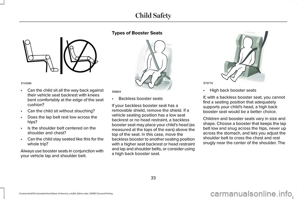 LINCOLN CONTINENTAL 2020 Owners Manual •
Can the child sit all the way back against
their vehicle seat backrest with knees
bent comfortably at the edge of the seat
cushion?
• Can the child sit without slouching?
• Does the lap belt r LINCOLN CONTINENTAL 2020 Owners Manual •
Can the child sit all the way back against
their vehicle seat backrest with knees
bent comfortably at the edge of the seat
cushion?
• Can the child sit without slouching?
• Does the lap belt r