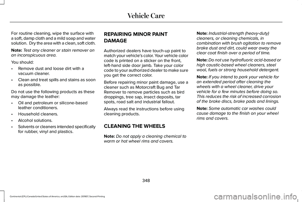 LINCOLN CONTINENTAL 2020 Owners Manual For routine cleaning, wipe the surface with
a soft, damp cloth and a mild soap and water
solution. Dry the area with a clean, soft cloth.
Note:
Test any cleaner or stain remover on
an inconspicuous a LINCOLN CONTINENTAL 2020 Owners Manual For routine cleaning, wipe the surface with
a soft, damp cloth and a mild soap and water
solution. Dry the area with a clean, soft cloth.
Note:
Test any cleaner or stain remover on
an inconspicuous a