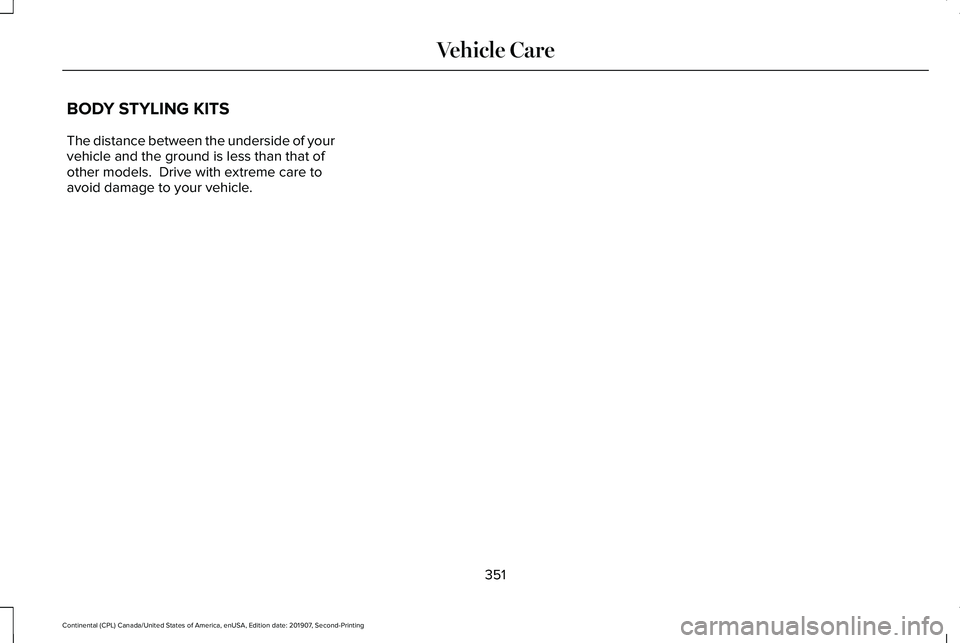 LINCOLN CONTINENTAL 2020  Owners Manual BODY STYLING KITS
The distance between the underside of your
vehicle and the ground is less than that of
other models.  Drive with extreme care to
avoid damage to your vehicle.
351
Continental (CPL) C
