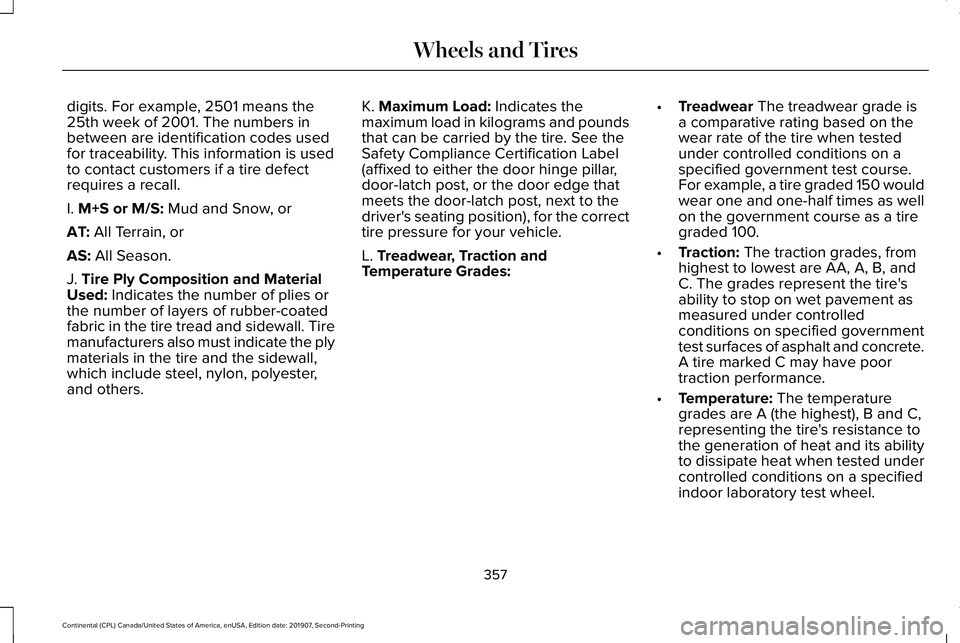 LINCOLN CONTINENTAL 2020 Owners Manual digits. For example, 2501 means the
25th week of 2001. The numbers in
between are identification codes used
for traceability. This information is used
to contact customers if a tire defect
requires a LINCOLN CONTINENTAL 2020 Owners Manual digits. For example, 2501 means the
25th week of 2001. The numbers in
between are identification codes used
for traceability. This information is used
to contact customers if a tire defect
requires a