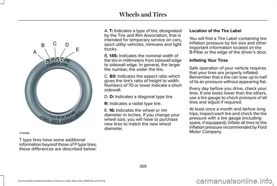 LINCOLN CONTINENTAL 2020 Owners Manual T type tires have some additional
information beyond those of P type tires;
these differences are described below: A. T: Indicates a type of tire, designated
by the Tire and Rim Association, that is
i LINCOLN CONTINENTAL 2020 Owners Manual T type tires have some additional
information beyond those of P type tires;
these differences are described below: A. T: Indicates a type of tire, designated
by the Tire and Rim Association, that is
i