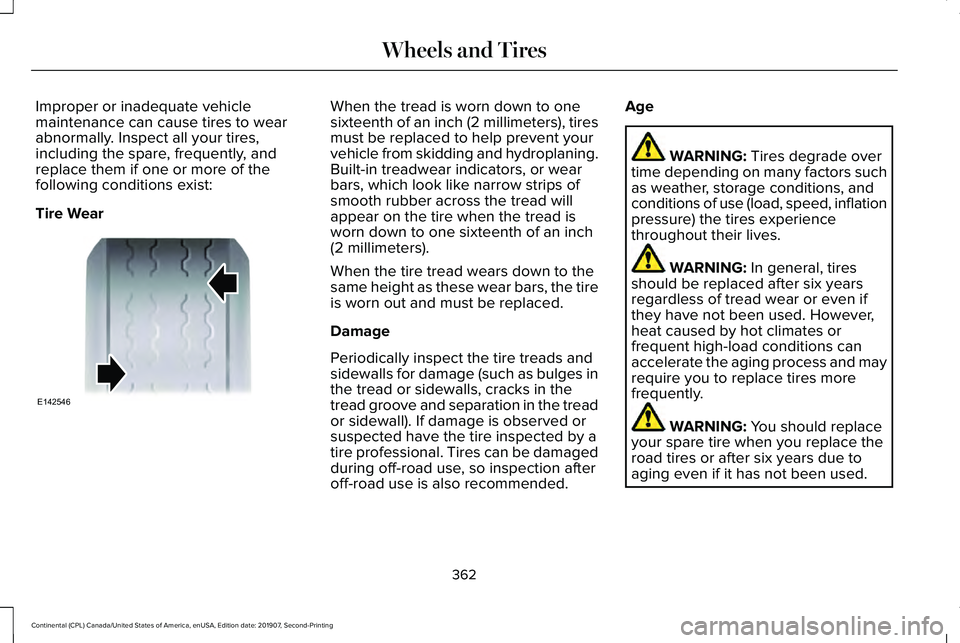 LINCOLN CONTINENTAL 2020 Owners Manual Improper or inadequate vehicle
maintenance can cause tires to wear
abnormally. Inspect all your tires,
including the spare, frequently, and
replace them if one or more of the
following conditions exis LINCOLN CONTINENTAL 2020 Owners Manual Improper or inadequate vehicle
maintenance can cause tires to wear
abnormally. Inspect all your tires,
including the spare, frequently, and
replace them if one or more of the
following conditions exis