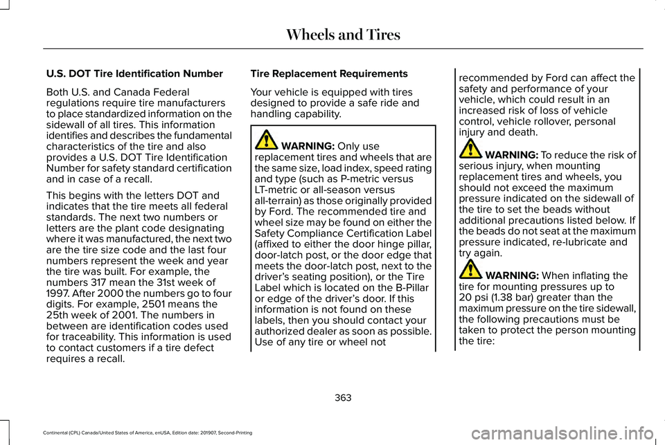 LINCOLN CONTINENTAL 2020 Owners Manual U.S. DOT Tire Identification Number
Both U.S. and Canada Federal
regulations require tire manufacturers
to place standardized information on the
sidewall of all tires. This information
identifies and LINCOLN CONTINENTAL 2020 Owners Manual U.S. DOT Tire Identification Number
Both U.S. and Canada Federal
regulations require tire manufacturers
to place standardized information on the
sidewall of all tires. This information
identifies and