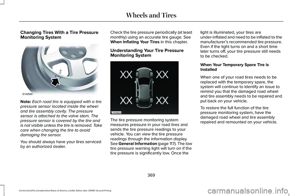 LINCOLN CONTINENTAL 2020 Owners Manual Changing Tires With a Tire Pressure
Monitoring System
Note:
Each road tire is equipped with a tire
pressure sensor located inside the wheel
and tire assembly cavity. The pressure
sensor is attached to LINCOLN CONTINENTAL 2020 Owners Manual Changing Tires With a Tire Pressure
Monitoring System
Note:
Each road tire is equipped with a tire
pressure sensor located inside the wheel
and tire assembly cavity. The pressure
sensor is attached to