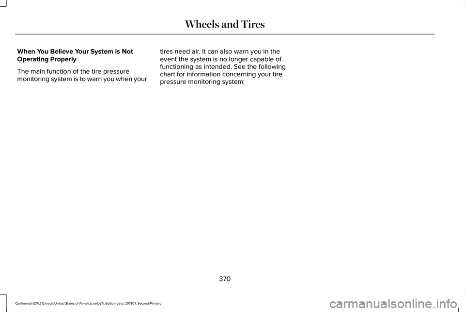 LINCOLN CONTINENTAL 2020  Owners Manual When You Believe Your System is Not
Operating Properly
The main function of the tire pressure
monitoring system is to warn you when your
tires need air. It can also warn you in the
event the system is