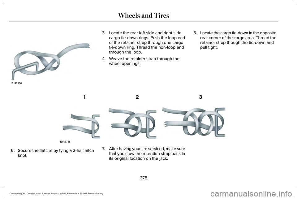 LINCOLN CONTINENTAL 2020  Owners Manual 3. Locate the rear left side and right side
cargo tie-down rings. Push the loop end
of the retainer strap through one cargo
tie-down ring. Thread the non-loop end
through the loop.
4. Weave the retain