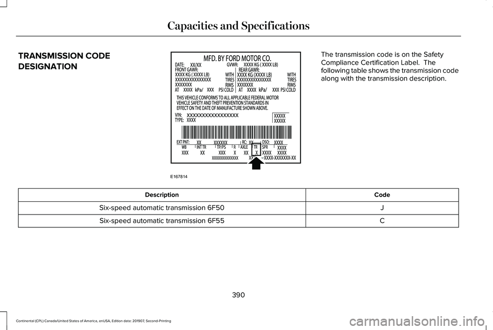 LINCOLN CONTINENTAL 2020  Owners Manual TRANSMISSION CODE
DESIGNATION The transmission code is on the Safety
Compliance Certification Label.  The
following table shows the transmission code
along with the transmission description.
Code
Desc