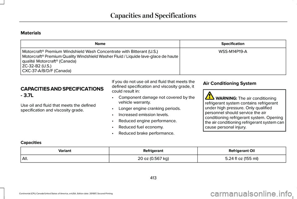 LINCOLN CONTINENTAL 2020  Owners Manual Materials
Specification
Name
WSS-M14P19-A
Motorcraft® Premium Windshield Wash Concentrate with Bitterant (U.S.)
Motorcraft® Premium Quality Windshield Washer Fluid / Liquide lave-glace de haute
qual