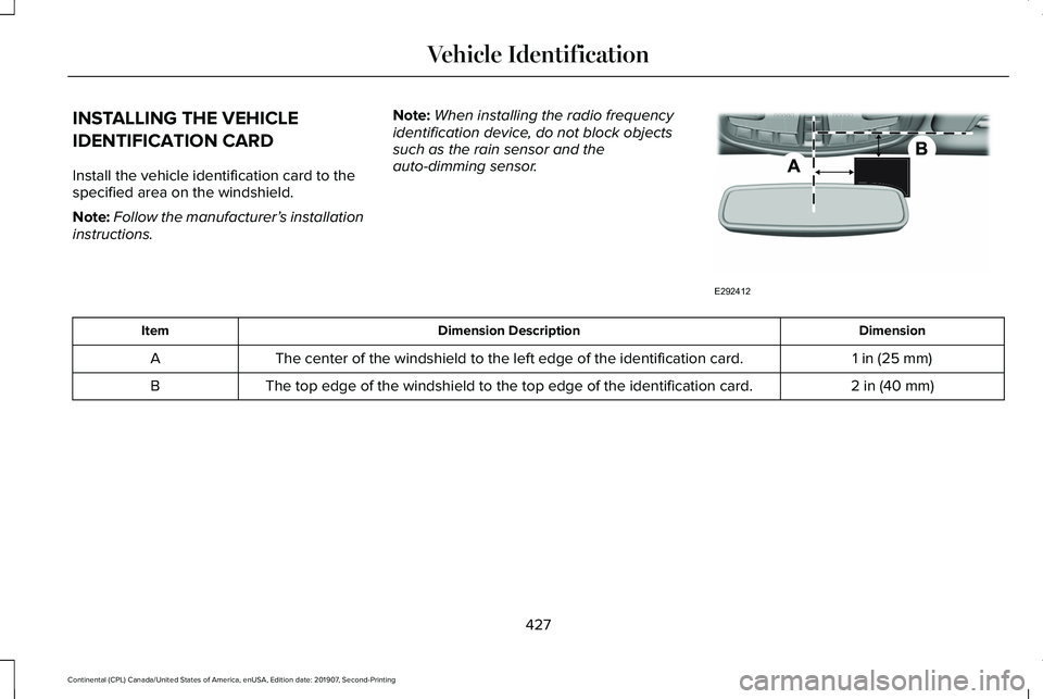 LINCOLN CONTINENTAL 2020  Owners Manual INSTALLING THE VEHICLE
IDENTIFICATION CARD
Install the vehicle identification card to the
specified area on the windshield.
Note:
Follow the manufacturer’ s installation
instructions. Note:
When ins