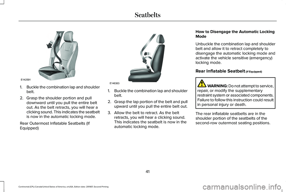 LINCOLN CONTINENTAL 2020 Owners Manual 1.
Buckle the combination lap and shoulder
belt.
2. Grasp the shoulder portion and pull downward until you pull the entire belt
out. As the belt retracts, you will hear a
clicking sound. This indicate LINCOLN CONTINENTAL 2020 Owners Manual 1.
Buckle the combination lap and shoulder
belt.
2. Grasp the shoulder portion and pull downward until you pull the entire belt
out. As the belt retracts, you will hear a
clicking sound. This indicate