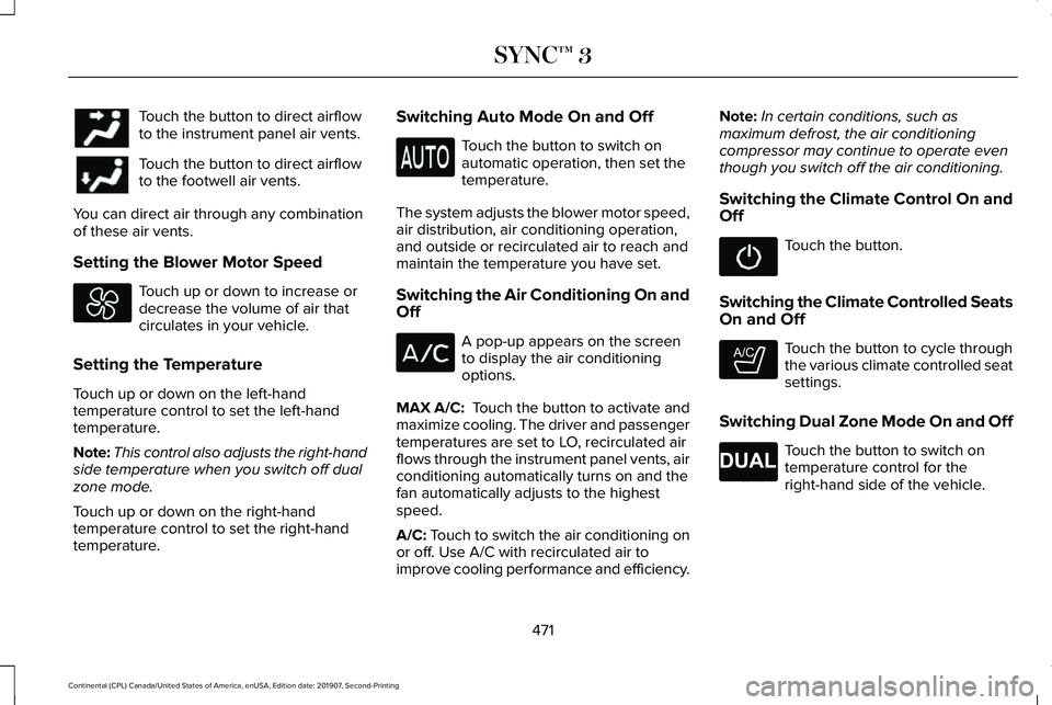 LINCOLN CONTINENTAL 2020 Owners Manual Touch the button to direct airflow
to the instrument panel air vents.
Touch the button to direct airflow
to the footwell air vents.
You can direct air through any combination
of these air vents.
Setti LINCOLN CONTINENTAL 2020 Owners Manual Touch the button to direct airflow
to the instrument panel air vents.
Touch the button to direct airflow
to the footwell air vents.
You can direct air through any combination
of these air vents.
Setti