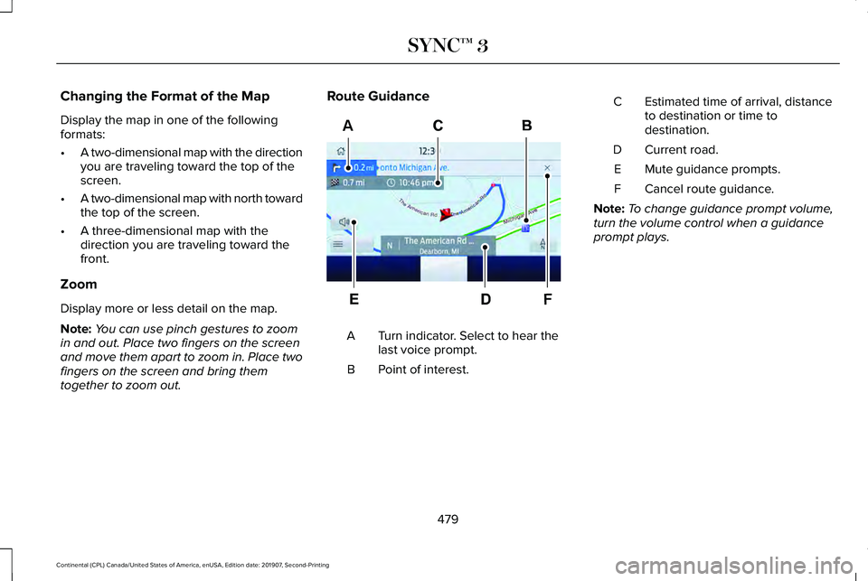 LINCOLN CONTINENTAL 2020  Owners Manual Changing the Format of the Map
Display the map in one of the following
formats:
•
A two-dimensional map with the direction
you are traveling toward the top of the
screen.
• A two-dimensional map w