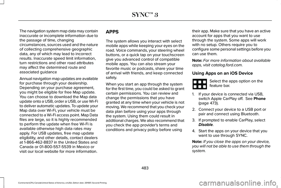 LINCOLN CONTINENTAL 2020  Owners Manual The navigation system map data may contain
inaccurate or incomplete information due to
the passage of time, changing
circumstances, sources used and the nature
of collecting comprehensive geographic
d